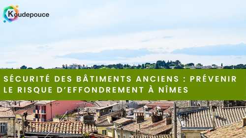 Sécurité des bâtiments anciens : prévenir le risque d’effondrement à Nîmes