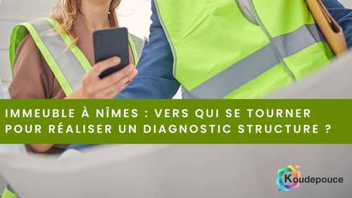 Immeuble à Nîmes : vers qui se tourner pour réaliser un diagnostic structure ?